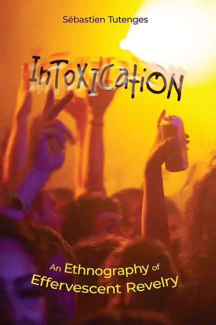 Intoxication: An Ethnography of Effervescent Revelry - Paperback