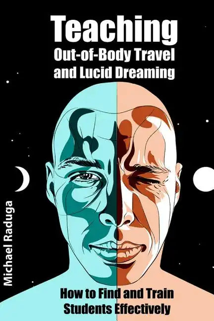 Teaching Out-of-Body Travel and Lucid Dreaming: How to Find and Train Students Effectively - Paperback