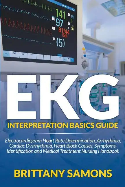 EKG Interpretation Basics Guide: Electrocardiogram Heart Rate Determination, Arrhythmia, Cardiac Dysrhythmia, Heart Block Causes, Symptoms, Identifica - Paperback