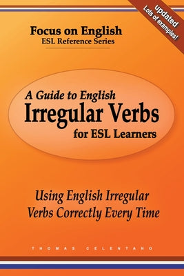 A Guide to English Irregular Verbs for ESL Learners: Using English Irregular Verbs Correctly Every Time - Paperback