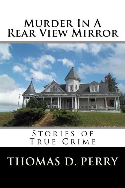 Murder In A Rear View Mirror: True Crime Stories - Paperback