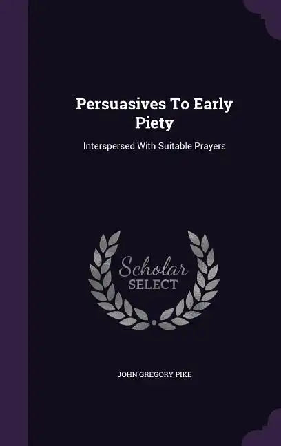 Persuasives To Early Piety: Interspersed With Suitable Prayers - Hardcover