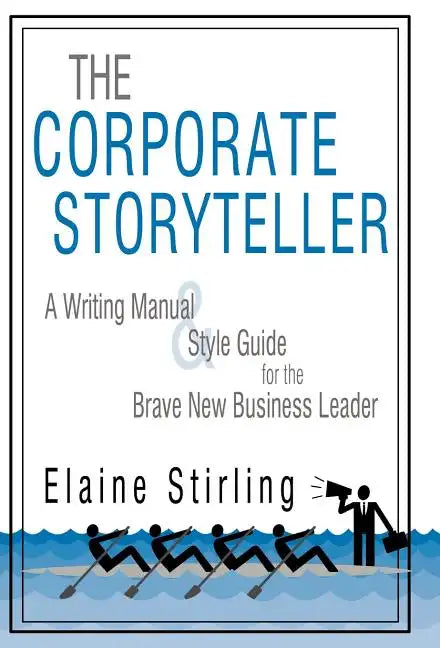 The Corporate Storyteller: A Writing Manual & Style Guide for the Brave New Business Leader - Hardcover