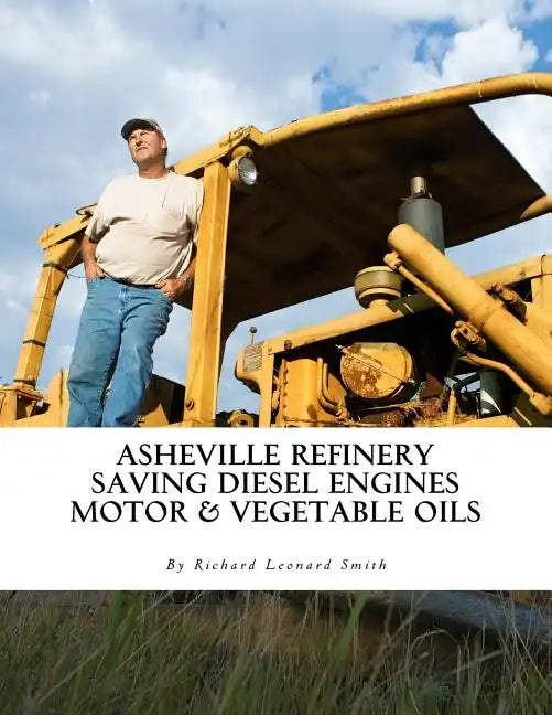 Asheville Refinery: Using Diesel Engines With Waste Oil Without Conversion (Chemical & Vegetable) - Paperback