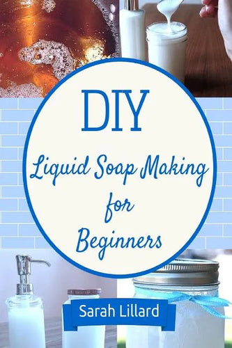 DIY Liquid Soap Making for Beginners: How to Make Moisturizing Hand Soaps, Therapeutic Shower Gels, Relaxing Bubble - Paperback