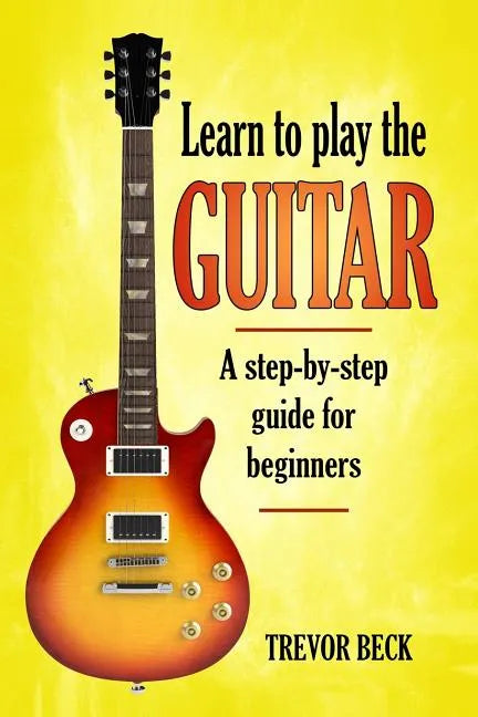 Learn to Play the Guitar: A step-by-step guide for beginners - Paperback