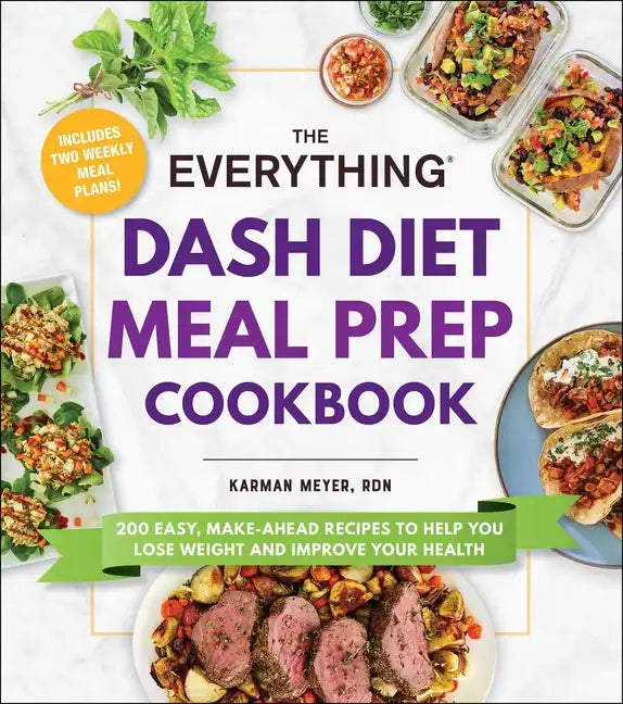 The Everything Dash Diet Meal Prep Cookbook: 200 Easy, Make-Ahead Recipes to Help You Lose Weight and Improve Your Health - Paperback