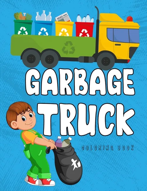 Garbage Truck Coloring Book: A Coloring Book for Kids, Toddlers, Preschoolers Who Loves Trucks! - Paperback