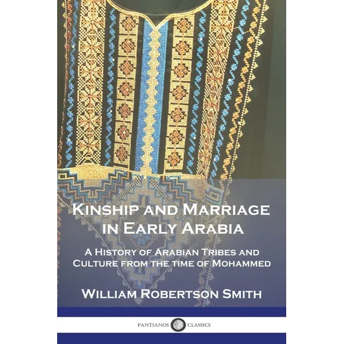 Kinship and Marriage in Early Arabia: A History of Arabian Tribes and Culture from the time of Mohammed - Paperback