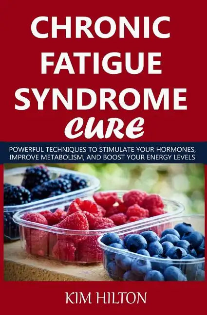 Chronic Fatigue Syndrome Cure: Powerful Techniques to Stimulate Your Hormones, Improve Metabolism, and Boost Your Energy Levels - Paperback