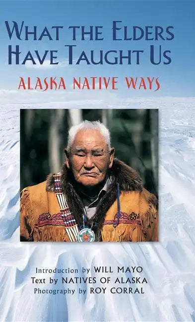 What the Elders Have Taught Us: Alaska Native Ways - Hardcover