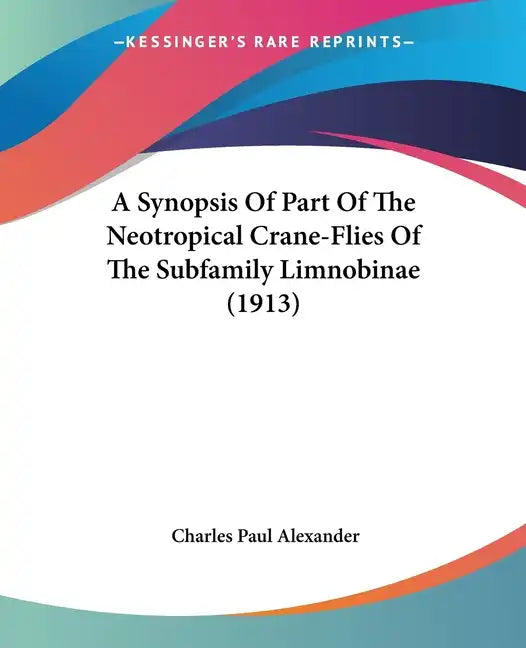 A Synopsis of Part of the Neotropical Crane-Flies of the Subfamily Limnobinae (1913) - Paperback