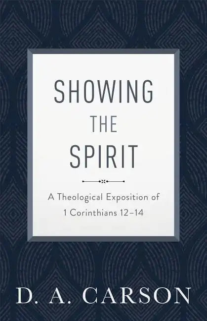 Showing the Spirit: A Theological Exposition of 1 Corinthians 12-14 - Paperback