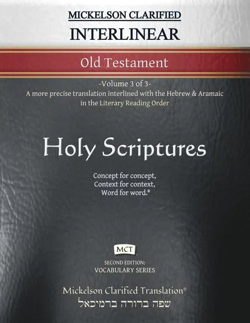 Mickelson Clarified Interlinear Old Testament, MCT: -Volume 3 of 3- A more precise translation interlined with the Hebrew and Aramaic in the Literary - Paperback