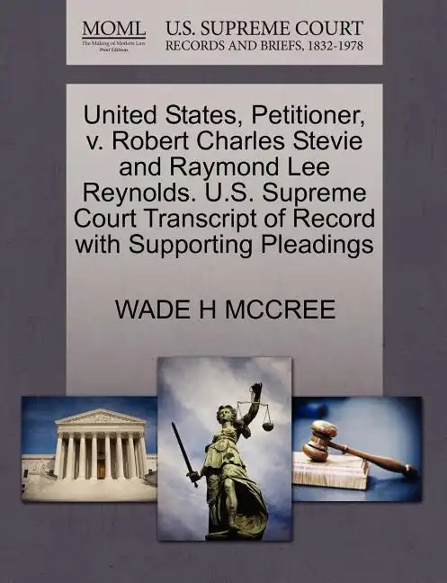 United States, Petitioner, V. Robert Charles Stevie and Raymond Lee Reynolds. U.S. Supreme Court Transcript of Record with Supporting Pleadings - Paperback