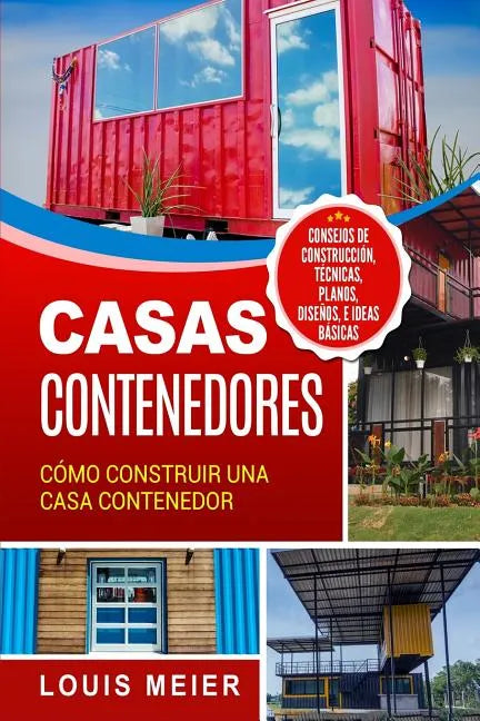 Casas Contenedores: Cómo Construir una Casa Contenedor - Consejos de Construcción, Técnicas, Planos, Diseños, e Ideas Básicas - Paperback