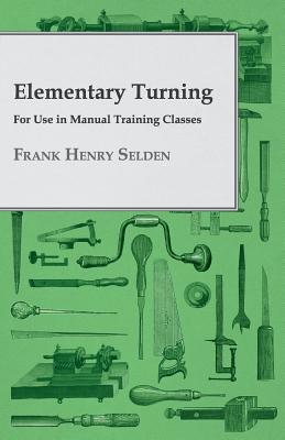 Elementary Turning - For Use in Manual Training Classes - Paperback