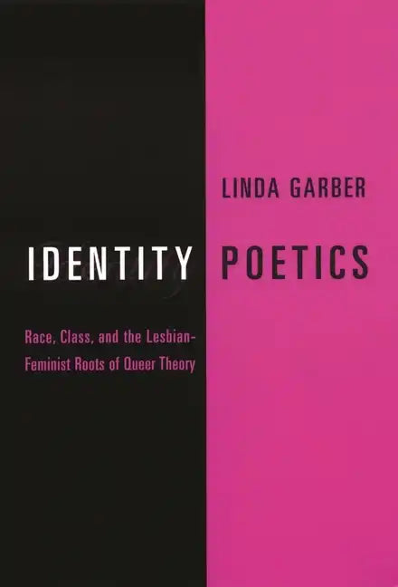 Identity Poetics: Race, Class, and the Lesbian-Feminist Roots of Queer Theory - Paperback