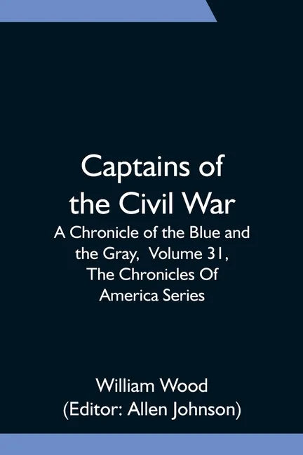Captains of the Civil War: A Chronicle of the Blue and the Gray, Volume 31, The Chronicles Of America Series - Paperback