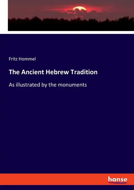 The Ancient Hebrew Tradition: As illustrated by the monuments - Paperback