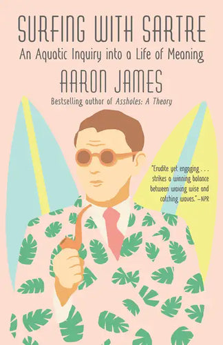 Surfing with Sartre: An Aquatic Inquiry Into a Life of Meaning - Paperback