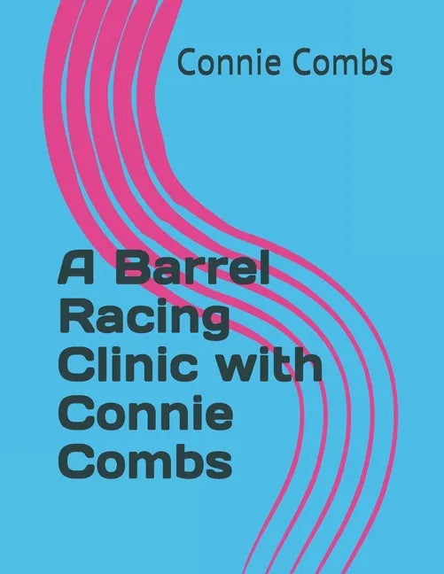A Barrel Racing Clinic with Connie Combs: 2020 Edition - Paperback