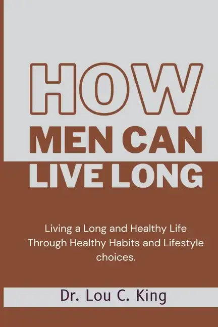 How men can live long: Living a Long and Healthy Life Through Healthy Habits and Lifestyle choices - Paperback