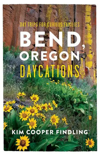 Bend, Oregon Daycations: Day Trips for Curious Families - Paperback