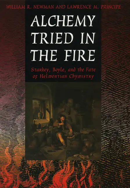 Alchemy Tried in the Fire: Starkey, Boyle, and the Fate of Helmontian Chymistry - Paperback