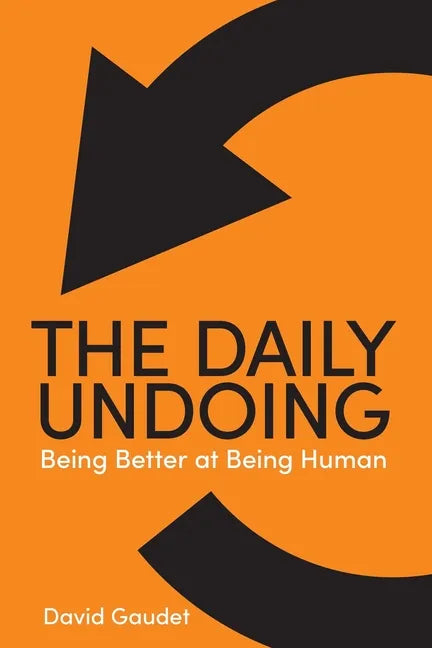 The Daily Undoing: Being Better at Being Human - Paperback