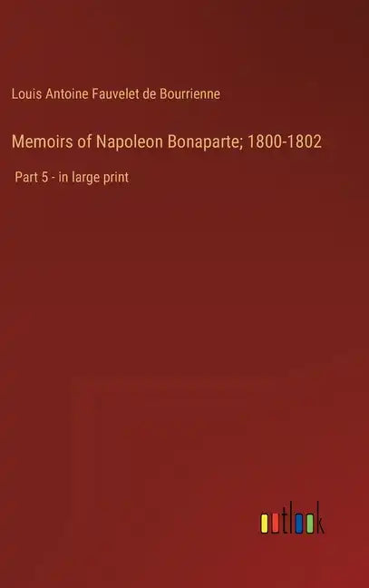 Memoirs of Napoleon Bonaparte; 1800-1802: Part 5 - in large print - Hardcover