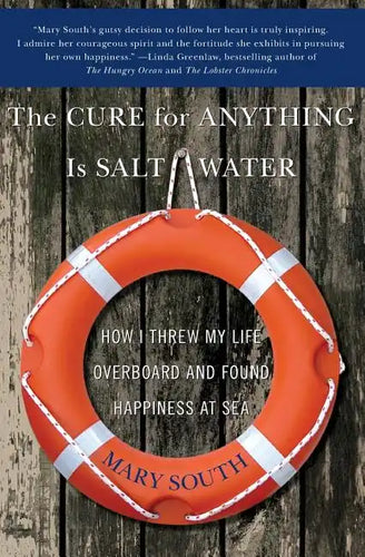 The Cure for Anything Is Salt Water: How I Threw My Life Overboard and Found Happiness at Sea - Paperback