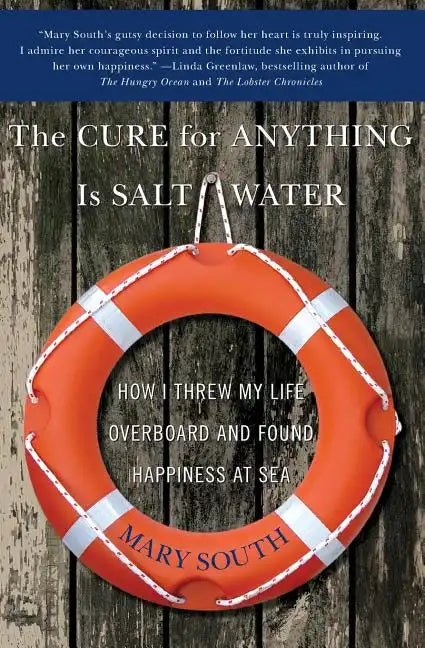The Cure for Anything Is Salt Water: How I Threw My Life Overboard and Found Happiness at Sea - Paperback