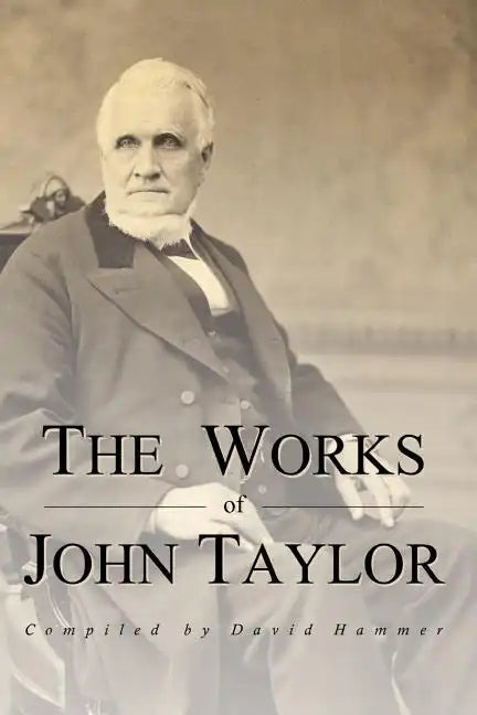 The Works of John Taylor: The Mediation and Atonement, The Government of God, Items on the Priesthood, Succession in the Priesthood, and The Ori - Paperback