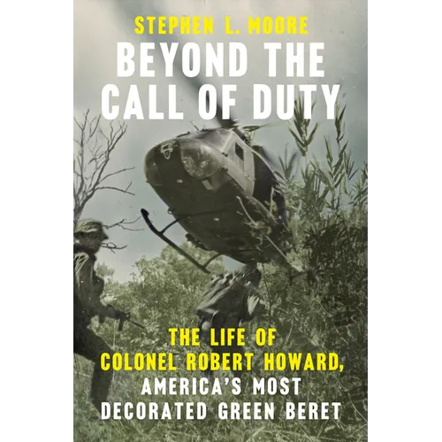 Beyond the Call of Duty: The Life of Colonel Robert Howard, America's Most Decorated Green Beret - Paperback