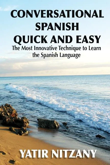 Conversational Spanish Quick and Easy: The Most Innovative and Revolutionary Technique to Learn the Spanish Language. - Paperback