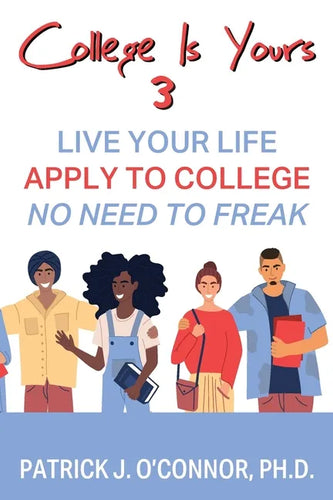 College is Yours 3: Live Your Life - Apply to College - No Need to Freak - Paperback