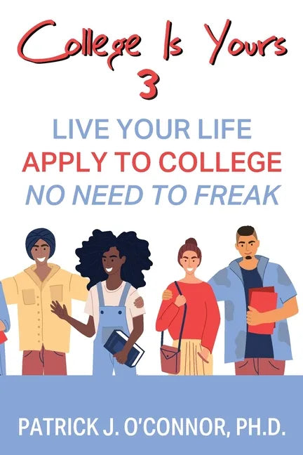 College is Yours 3: Live Your Life - Apply to College - No Need to Freak - Paperback