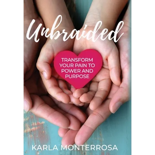 Unbraided: Transform Your Pain to Power and Purpose - Hardcover