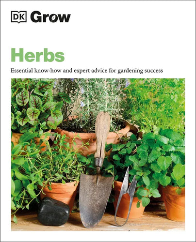 Grow Herbs: Essential Know-How and Expert Advice for Gardening Success - Paperback