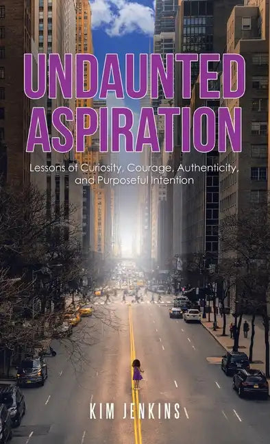 Undaunted Aspiration: Lessons of Curiosity, Courage, Authenticity, and Purposeful Intention - Hardcover