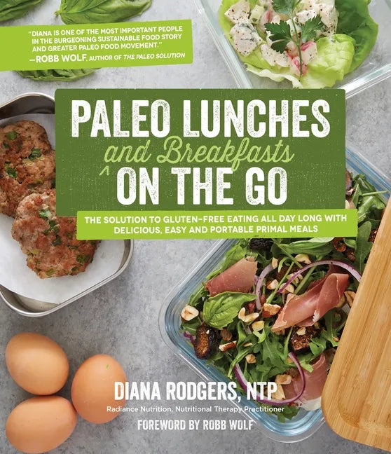 Paleo Lunches and Breakfasts on the Go: The Solution to Gluten-Free Eating All Day Long with Delicious, Easy and Portable Primal Meals - Paperback