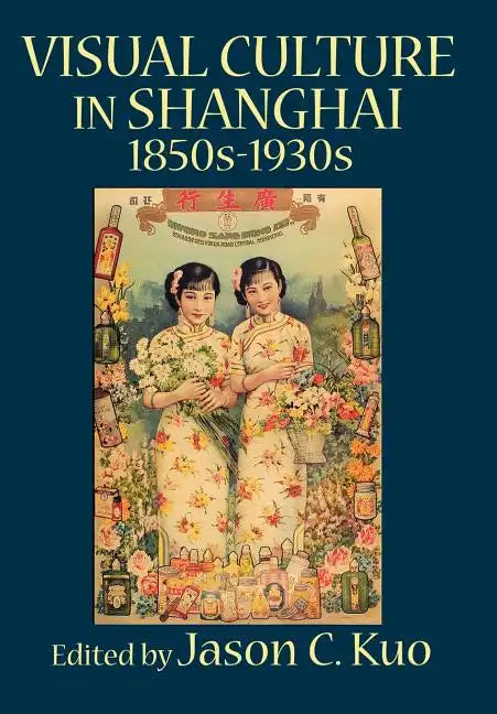 Visual Culture in Shanghai, 1850s-1930s - Hardcover