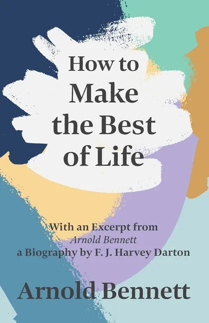 How to Make the Best of Life - With an Excerpt from Arnold Bennett by F. J. Harvey Darton - Paperback
