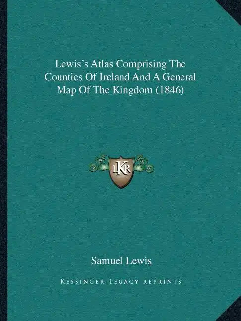 Lewis's Atlas Comprising The Counties Of Ireland And A General Map Of The Kingdom (1846) - Paperback