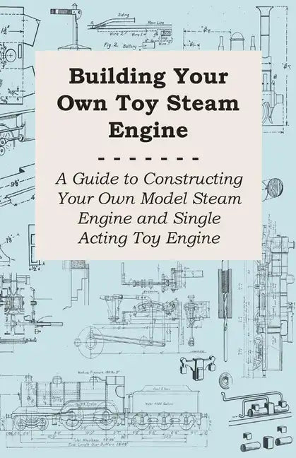 Building Your own Toy Steam Engine - A Guide to Constructing Your own Model Steam Engine and Single Acting Toy Engine - Paperback