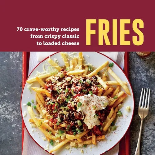 Fries: 70 Crave-Worthy Recipes from Crispy Classic to Loaded Cheese - Hardcover