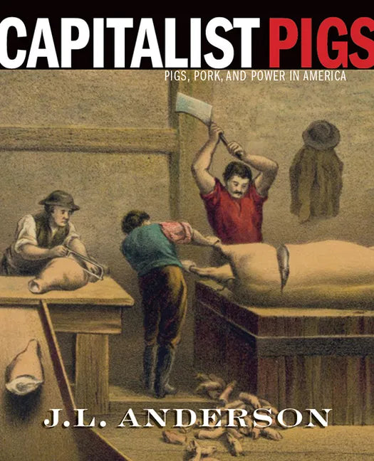 Capitalist Pigs: Pigs, Pork, and Power in America - Paperback