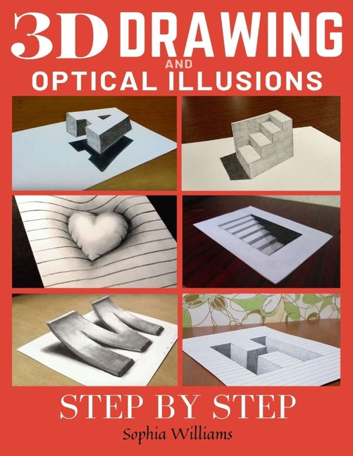 3d Drawing and Optical Illusions: How to Draw Optical Illusions and 3d Art Step by Step Guide for Kids, Teens and Students - Paperback