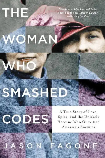 The Woman Who Smashed Codes: A True Story of Love, Spies, and the Unlikely Heroine Who Outwitted America's Enemies - Paperback